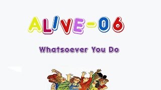 AliveO 6  Whatsoever You Do [upl. by Leesa]