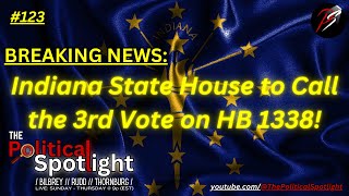 123  BREAKING NEWS Indiana State House to Call the 3rd Vote on HB 1338  The Political Spotlight [upl. by Idnil]