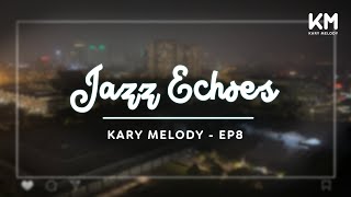 Kary Melody Jazz Echoes Resonate with Relaxation  Kary Melody  Ep8 [upl. by Medin]