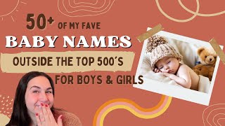 MY 50 FAVORITE BABY NAMES outside the TOP 500s For Boys amp Girls [upl. by Madeleine]