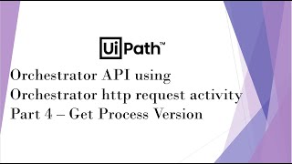 UiPath Orchestrator API Using Orchestrator HTTP Request Activity  Part 4  Get Process Version [upl. by Jarnagin]