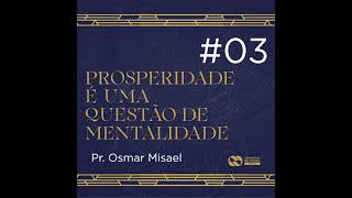 PROSPERIDADE É UMA QUESTÃO DE MENTALIDADE 03  Pr Osmar Misael Dias [upl. by Maryann]