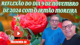 REFLEXÃO DO DIA DE 9 DE NOVEMBRO DE 2O24 COM O IRMÃOMOREIRA [upl. by Chere234]