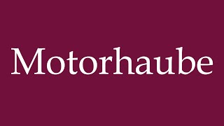 How to Pronounce Motorhaube Engine Hood Correctly in German [upl. by Eittik]