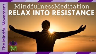 Relax into Your Resistance A 25 Minute Guided Mindfulness Meditation [upl. by Held636]