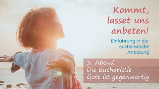 Einführung in die eucharistische Anbetung  1 Abend Die Eucharistie  Gott ist gegenwärtig [upl. by Walsh]