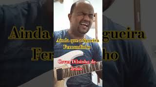 Ainda que a figueiraFernandinho cover Dilsinho de Jesus cover gospel louvor [upl. by Tallulah]