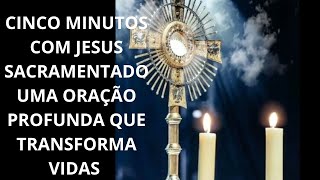 CINCO MINUTOS COM JESUS SACRAMENTADO UMA ORAÃ‡ÃƒO PROFUNDA QUE TRANSFORMA VIDAS [upl. by Cordey]