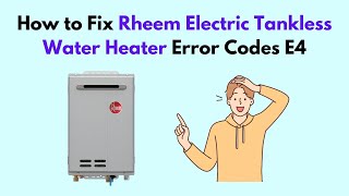 How to Fix Rheem Electric Tankless Water Heater Error Codes E4 [upl. by Aneert]