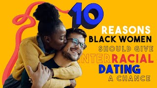 10 Reasons Black Women Should Give Interracial Dating a Chance 👨🏾👨🏻‍🦱👨🏼👨🏽‍🦱🧑🏽 [upl. by Lore]