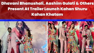 Dhavani Bhanushali Aashim Gulati amp Others Present At Trailer Launch Kahan Shuru Kahan Khatam  BTV [upl. by Meeka]