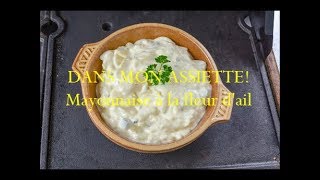 Mayonnaise à la fleur dail maison  DANS MON ASSIETTE [upl. by Ecinreb]