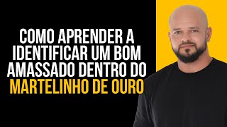 COMO APRENDER A IDENTIFICAR UM BOM AMASSADO DENTRO DO MARTELINHO DE OURO [upl. by Orgel]