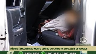 Médico é encontrado morto dentro do carro na Zona Leste de Manaus [upl. by Aivax]