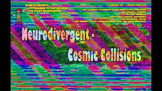 Neurodivergent  Cosmic Collisions as LIVESTREAMED [upl. by Eugine]