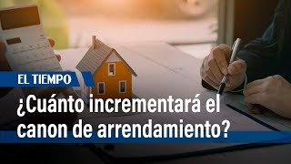 ¿Tiene dudas de cuánto incrementará el canon de arrendamiento I EL TIEMPO [upl. by Ennayr106]