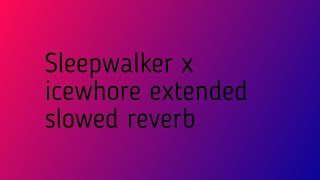 SLEEPWALKER X ICEWHORE EXTENDED SLOWED REVERB [upl. by Noeruat595]