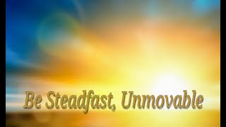 Be Steadfast Unmovable [upl. by Auqinal32]