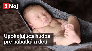 5 Naj  Upokojujúca hudba pre bábätká a deti na spanie [upl. by Aileno793]