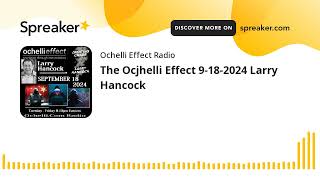 The Ocjhelli Effect 9182024 Larry Hancock [upl. by Arvonio266]