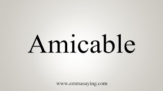 How To Say Amicable [upl. by Hakvir]