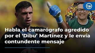 Habla el camarógrafo agredido por el ‘Dibu’ Martínez y le envía contundente mensaje [upl. by Esidarap]