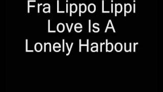 Fra Lippo Lippi  Love Is A Lonely Harbour [upl. by Pirzada]