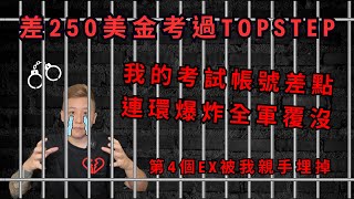 【差250美金考過第4個TOPSTEPEX】我的考試帳號差點連環爆炸全軍覆沒 [upl. by Siwel]