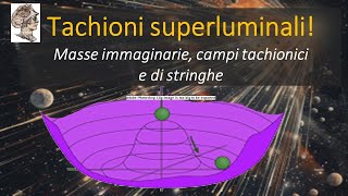 Tachioni superluminali Masse immaginarie campi tachionici e di stringhe [upl. by Aihtnamas92]