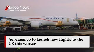 Aeroméxico to launch new flights to the US this winter [upl. by Ettennan]