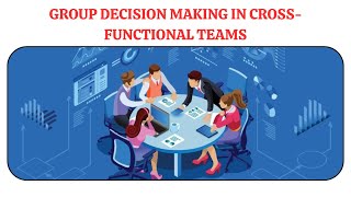 Group Decision Making in CrossFunctional Teams  Decision Making [upl. by Adnanref251]