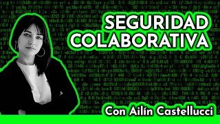 Seguridad Colaborativa Cómo Mejorar la Seguridad en Redes y Sistemas  Con Ailín Castellucci [upl. by Given]