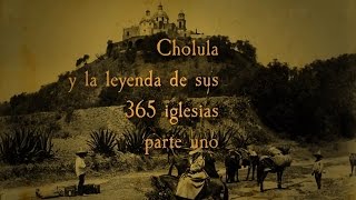 Cholula y su leyenda de las 365 iglesias parte uno [upl. by Angus]