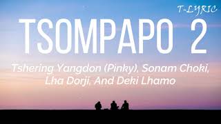 TSOMPAPO 2 By Tshering Yangdon  Sonam Choki  Lha Dorji  Deki Lhamo  Lyric Video  T  Lyrics [upl. by Syla986]