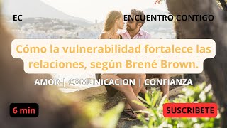 VULNERABILIDAD  LA CLAVE PARA FORTALECER TUS RELACIONES  SEGUN BRENE BROWN [upl. by Malissia345]