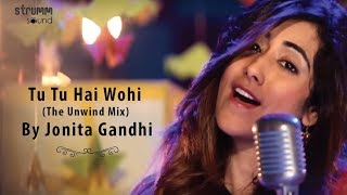 Tu Tu Hai Wohi The Unwind Mix by Jonita Gandhi [upl. by Ginzburg]