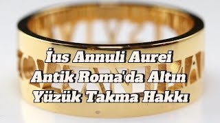 İus Annuli Aurei Antik Romada Altın Yüzük Takma Hakkı [upl. by Ayana]