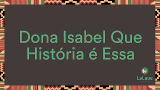 Dona Isabel Que História é Essa [upl. by Gerianne643]