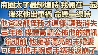 商圈太子最輝煌時 我倆在一起。後來他出車禍 命懸一線時，他爸說都怪我才這樣 讓我消失，三年後媒體高調公佈他的婚訊。鏡頭前 他擁著漂亮的未婚妻。可看到他手腕處手錶我淚崩了幸福敲門生活經驗 情感故事 [upl. by Lanos71]