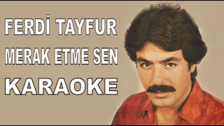 FERDİ TAYFUR MERAK ETME SEN ORJİNALDEN KARAOKE VE SÖZLERİ [upl. by Naniac662]