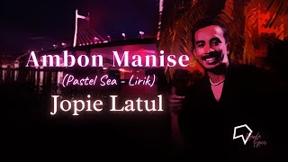 Jopie Latul  Ambon Manise Pastel Sea  Lirik [upl. by Madelena925]