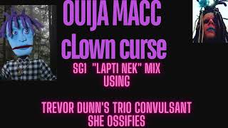 OuijaMacc CLOWN CURSE SG1 quotLapti Nekquot MIX Using Trevor Dunns TrioConvulsantShe Ossifies [upl. by Camarata]