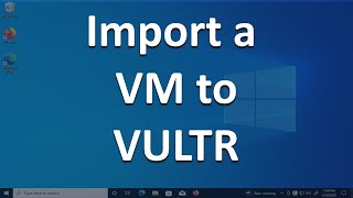 Import  Upload  Migrate a Windows 10 VM to VULTR Tutorial [upl. by Aileek]