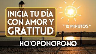 10 MIN de Meditación HOOPONOPONO para un DÍA lleno de PAZ AMOR y GRATITUD ☀️ Sanación de la MAÑANA [upl. by Yort]