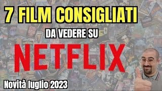 7 FILM CONSIGLIATI da vedere su NETFLIX  Luglio 2023  Nuove uscite [upl. by Dosia]