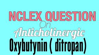 NCLEX QUESTION ON ANTICHOLINERGIC OXYBUTYNINDITROPAN [upl. by Aivuy]