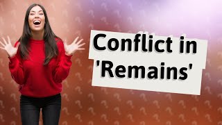 How is conflict shown in remains [upl. by Aratas]