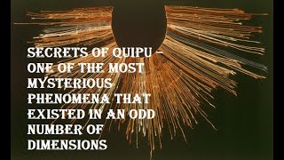 Secrets of Quipu – one of the most mysterious phenomena that existed in an odd number of dimensions [upl. by Mraz]