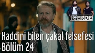 İçerde 24 Bölüm  Haddini Bilen Çakal Felsefesi [upl. by Nonregla]