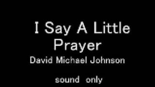 I Say A Little Prayer David Michael Johnson [upl. by Airyt726]